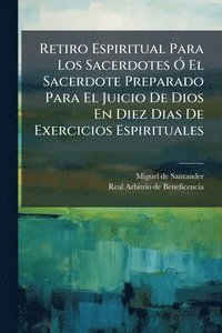 bokomslag Retiro Espiritual Para Los Sacerdotes Ã" El Sacerdote Preparado Para El Juicio De Dios En Diez Dias De Exercicios Espirituales