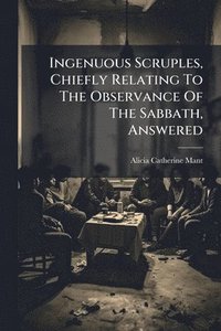 bokomslag Ingenuous Scruples, Chiefly Relating To The Observance Of The Sabbath, Answered