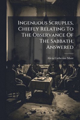 bokomslag Ingenuous Scruples, Chiefly Relating To The Observance Of The Sabbath, Answered