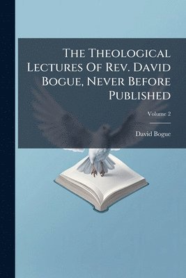 Theological Lectures Of Rev. David Bogue, Never Before Published