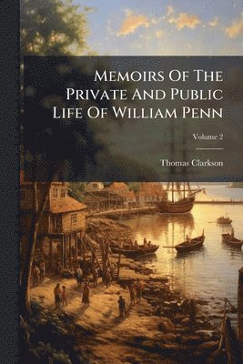 Thomas Clarkson - Memoirs Of The Private And Public Life Of William Penn, Häftad