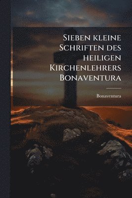 bokomslag Sieben kleine Schriften des heiligen Kirchenlehrers Bonaventura
