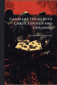 bokomslag Gambler's Tricks With Cards, Exposed And Explained