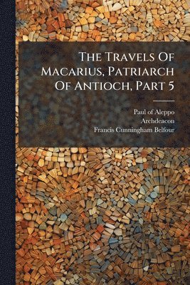 bokomslag Travels Of Macarius, Patriarch Of Antioch, Part 5