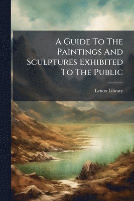 Lenox Library - Guide To The Paintings And Sculptures Exhibited To The Public, Häftad