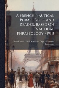 bokomslag A French Nautical Phrase Book And Reader, Based On "nautical Phraseology, (1911)