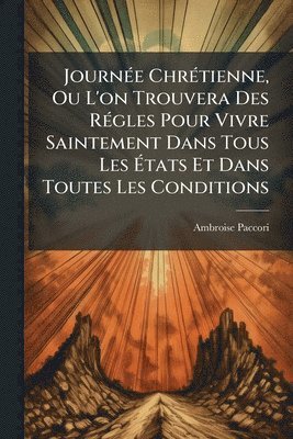 bokomslag JournÃ(c)e ChrÃ(c)tienne, Ou L'on Trouvera Des RÃ(c)gles Pour Vivre Saintement Dans Tous Les Ã?tats Et Dans Toutes Les Conditions