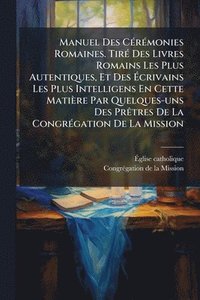bokomslag Manuel Des CÃ(c)rÃ(c)monies Romaines. TirÃ(c) Des Livres Romains Les Plus Autentiques, Et Des Ã?crivains Les Plus Intelligens En Cette Matière Pa