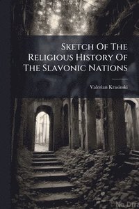 bokomslag Sketch Of The Religious History Of The Slavonic Nations