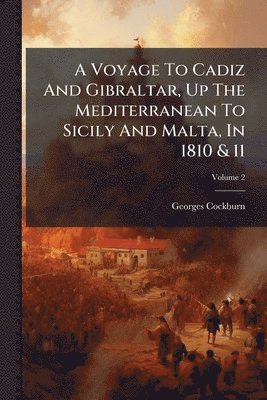 Voyage To Cadiz And Gibraltar, Up The Mediterranean To Sicily And Malta, In 1810 & 11