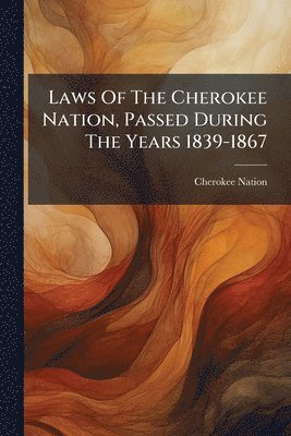 Laws Of The Cherokee Nation, Passed During The Years 1839-1867