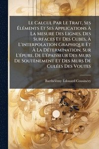 bokomslag Le Calcul Par Le Trait, Ses Ã?lÃ(c)ments Et Ses Applications Ã? La Mesure Des Lignes, Des Surfaces Et Des Cubes, Ã? L'interpolation Gra