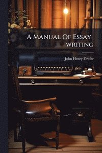 bokomslag A Manual Of Essay-writing