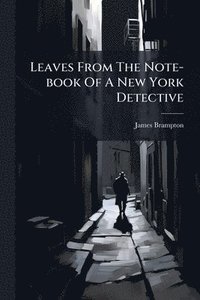 bokomslag Leaves From The Note-book Of A New York Detective