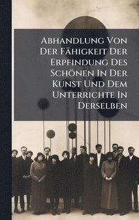 bokomslag Abhandlung Von Der Fähigkeit Der Erpfindung Des Schönen In Der Kunst Und Dem Unterrichte In Derselben