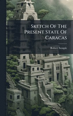 Sketch Of The Present State Of Caracas