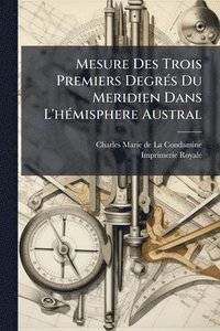 bokomslag Mesure Des Trois Premiers DegrÃ(c)s Du Meridien Dans L'hÃ(c)misphere Austral