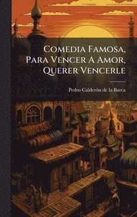 bokomslag Comedia Famosa, Para Vencer A Amor, Querer Vencerle