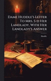 bokomslag Dame Huddle's Letter To Mrs. S-d Her Landlady, With Her Landlady's Answer