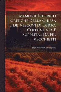 bokomslag Memorie Istorico Critiche Della Chiesa E De' Vescovi Di Osimo, Continuata E Supplita... Da Fil. Vecchietti