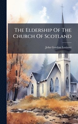 John Gordon Lorimer - Eldership Of The Church Of Scotland, Inbunden