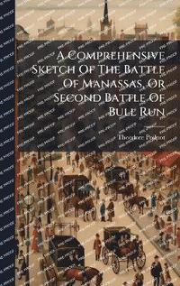 bokomslag Comprehensive Sketch Of The Battle Of Manassas, Or Second Battle Of Bull Run