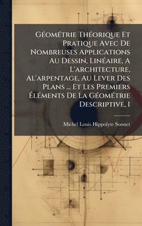 bokomslag GÃ(c)omÃ(c)trie ThÃ(c)orique Et Pratique Avec De Nombreuses Applications Au Dessin, LinÃ(c)aire, A L'architecture, Al'arpentage, Au Lever Des Plans ... Et Les Premiers Ã¿lÃ(c)ments De La GÃ(c)omÃ(c...