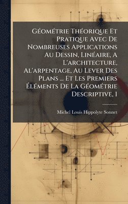 bokomslag GÃ(c)omÃ(c)trie ThÃ(c)orique Et Pratique Avec De Nombreuses Applications Au Dessin, LinÃ(c)aire, A L'architecture, Al'arpentage, Au Lever Des Plans ... Et Les Premiers Ã¿lÃ(c)ments De La GÃ(c)omÃ(c...