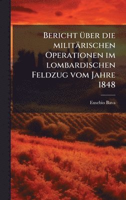 bokomslag Bericht Ã1/4ber die militärischen Operationen im lombardischen Feldzug vom Jahre 1848