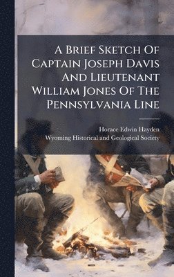 Horace Edwin Hayden - Brief Sketch Of Captain Joseph Davis And Lieutenant William Jones Of The Pennsylvania Line, Inbunden
