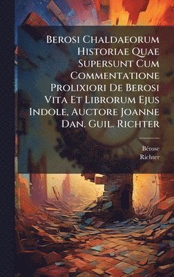 Richter - Berosi Chaldaeorum Historiae Quae Supersunt Cum Commentatione Prolixiori De Berosi Vita Et Librorum Ejus Indole, Auctore Joanne Dan. Guil. Richter, Inbunden