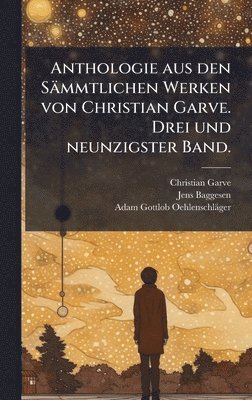 bokomslag Anthologie aus den Sämmtlichen Werken von Christian Garve. Drei und neunzigster Band.