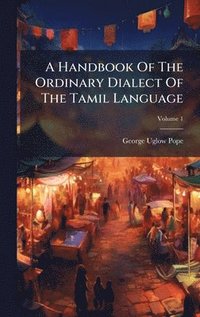 bokomslag A Handbook Of The Ordinary Dialect Of The Tamil Language