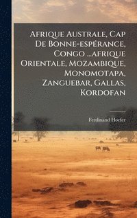 bokomslag Afrique Australe, Cap De Bonne-espÃ(c)rance, Congo ...afrique Orientale, Mozambique, Monomotapa, Zanguebar, Gallas, Kordofan