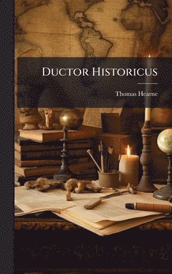 Thomas Hearne - Ductor Historicus, Inbunden