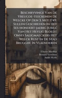 bokomslag Beschryvinge Van De Vreugde-teeckenen De Welcke Op Den 3. Mey 1749. Sullen Geschieden In Het Ses-hondert-jaerig JubilÃ(c) Van Het Heylig Bloedt Onses Saligmaeckers Het Welck Rust In De Stad Brugghe...