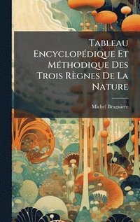 bokomslag Tableau EncyclopÃ(c)dique Et MÃ(c)thodique Des Trois Règnes De La Nature