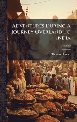 Thomas Skinner - Adventures During A Journey Overland To India, Inbunden