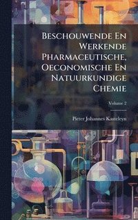 bokomslag Beschouwende En Werkende Pharmaceutische, Oeconomische En Natuurkundige Chemie