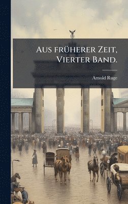 Arnold Ruge - Aus frÃ1/4herer Zeit, Vierter Band., Inbunden