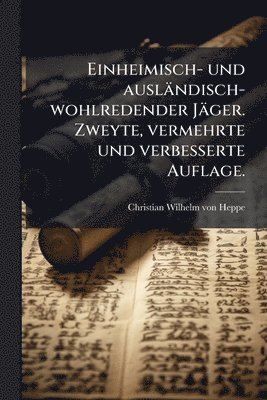 bokomslag Einheimisch- und ausländisch-wohlredender Jäger. Zweyte, vermehrte und verbesserte Auflage.