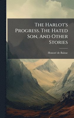 Honorã(c) de Balzac - Harlot's Progress. The Hated Son, And Other Stories, Inbunden. Tillgänglighet: Lägg i varukorg