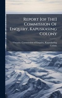 bokomslag Report [of The] Commission Of Enquiry, Kapuskasing Colony
