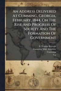 bokomslag Address Delivered At Cumming, Georgia, February, 1844, On The Rise And Progress Of Society And The Formation Of Government
