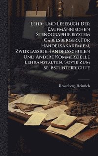 bokomslag Lehr- Und Lesebuch Der Kaufmännischen Stenographie (system Gabelsberger), FÃ1/4r Handelsakademien, Zweiklassige Handelsschulen Und Andere Kommerzielle Lehranstalten, Sowie Zum Selbstunterrichte