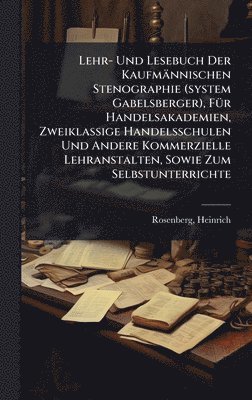 Rosenberg Heinrich, Rosenberg, Heinrich - Lehr- Und Lesebuch Der Kaufmännischen Stenographie (system Gabelsberger), FÃ1/4r Handelsakademien, Zweiklassige Handelsschulen Und Andere Kommerzielle Lehranstalten, Sowie Zum Selbstunterrichte, Inbunden