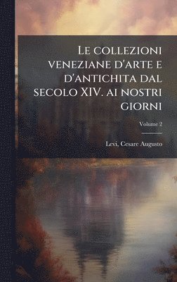 bokomslag collezioni veneziane d'arte e d'antichita dal secolo XIV. ai nostri giorni
