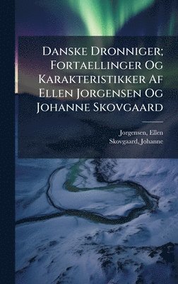 bokomslag Danske Dronniger; Fortaellinger Og Karakteristikker Af Ellen Jorgensen Og Johanne Skovgaard