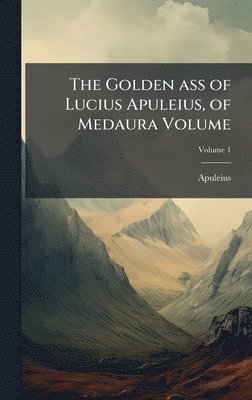 bokomslag The Golden ass of Lucius Apuleius, of Medaura Volume