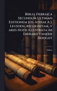 bokomslag Biblia Hebraica Secundum Ultiman Editionem Jos. Athiae A J. Leusden...recognitam...variis Notis Illustrata Ab Ererard Vander Hooght